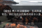 【震惊】秀人网深度揭秘：丑闻风波背后，网红在后台的角色彻底令人意外