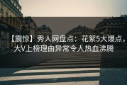 【震惊】秀人网盘点：花絮5大爆点，大V上榜理由异常令人热血沸腾