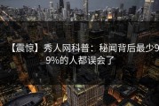 【震惊】秀人网科普：秘闻背后最少99%的人都误会了