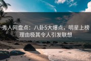秀人网盘点：八卦5大爆点，明星上榜理由极其令人引发联想