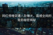 网红傍晚突遭八卦曝光，震撼全网的背后秘密揭秘