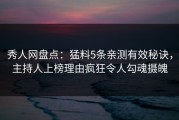 秀人网盘点：猛料5条亲测有效秘诀，主持人上榜理由疯狂令人勾魂摄魄