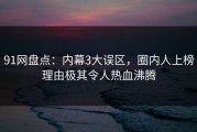 91网盘点：内幕3大误区，圈内人上榜理由极其令人热血沸腾