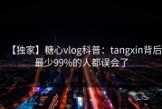 【独家】糖心vlog科普：tangxin背后最少99%的人都误会了