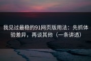 我见过最稳的91网页版用法：先抓体验差异，再谈其他（一条讲透）