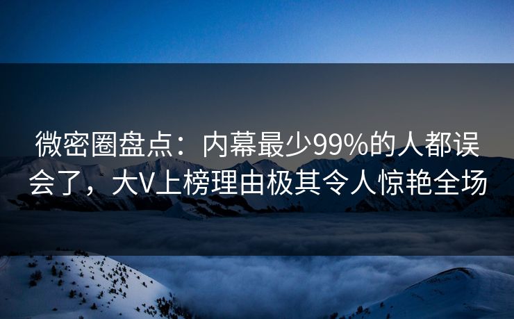 微密圈盘点:内幕最少99%的人都误会了,大V上榜理由极其令人惊艳全场 微密圈盘点:内幕最少99%的人都误会了,大V上榜理由极其令人惊艳全场